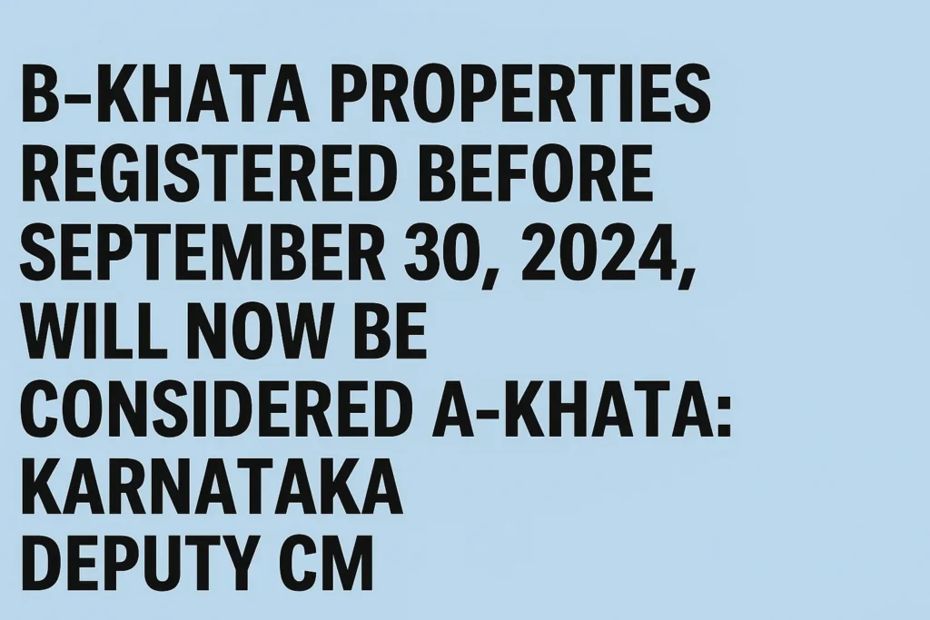B Khata Properties Before Sep 30, 2024 Now Upgraded to A-Khata